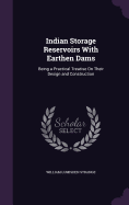 Indian Storage Reservoirs With Earthen Dams: Being a Practical Treatise On Their Design and Construction