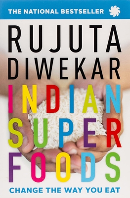 Indian Superfoods: Change the Way You Eat - DIWEKAR, RUJUTA