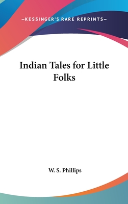 Indian Tales for Little Folks - Phillips, W S