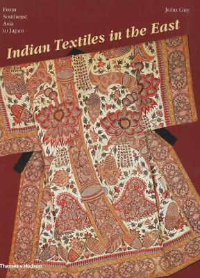 Indian Textiles in the East: From Southeast Asia to Japan - Guy, John