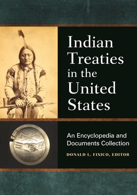 Indian Treaties in the United States: An Encyclopedia and Documents Collection - Fixico, Donald L. (Editor)