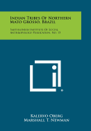Indian Tribes Of Northern Mato Grosso, Brazil: Smithsonian Institute Of Social Anthropology Publication, No. 15