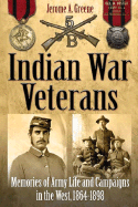 Indian War Veterans: Memories of Army Life and Campaigns in the West, 1864-1898