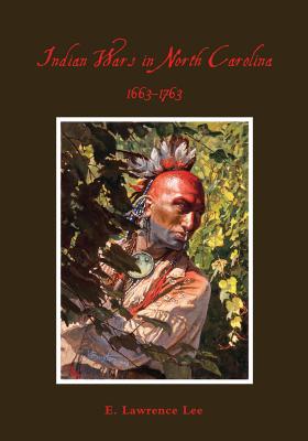 Indian Wars in North Carolina, 1663-1763 - Lee, Lawrence