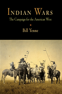 Indian Wars: The Campaign for the American West - Yenne, Bill