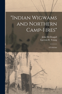 "Indian Wigwams and Northern Camp-fires" [microform]: a Criticism - McDougall, John 1842-1917, and Young, Egerton R (Egerton Ryerson) (Creator)