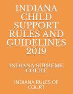 Indiana Child Support Rules and Guidelines 2019: Indiana Rules of Court