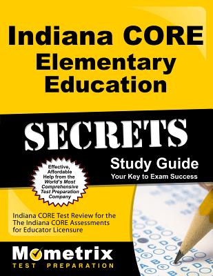 Indiana Core Elementary Education Secrets Study Guide: Indiana Core Test Review for the Indiana Core Assessments for Educator Licensure - Mometrix Indiana Teacher Certification Test Team (Editor)