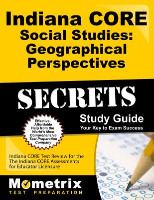 Indiana Core Social Studies - Geographical Perspectives Secrets Study Guide: Indiana Core Test Review for the Indiana Core Assessments for Educator Licensure - Mometrix Indiana Teacher Certification Test Team (Editor)