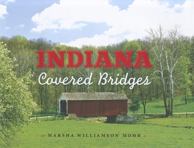 Indiana Covered Bridges - Mohr, Marsha Williamson, and Perry, Rachel Berenson (Foreword by)