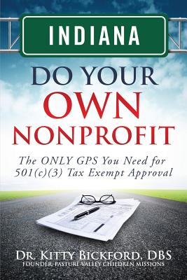 Indiana Do Your Own Nonprofit: The ONLY GPS You Need for 501c3 Tax Exempt Approval - Maghuyop, R'Tor John D, and Oerther, Daniel (Foreword by), and Bickford, Kitty