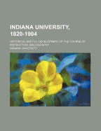 Indiana University, 1820-1904; Historical Sketch, Development of the Course of Instruction, Bibliography