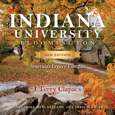 Indiana University Bloomington: America's Legacy Campus - Clapacs, J Terry, and Moke, Susan, and Kellams, Dina