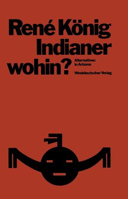 Indianer--Wohin?: Alternativen in Arizona; Skizzen Zur Entwicklungssoziologie - Knig, Ren?