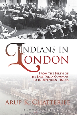 Indians in London: From the Birth of the East India Company to Independent India - Chatterjee, Arup K