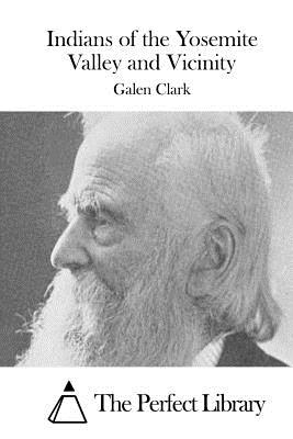 Indians of the Yosemite Valley and Vicinity - The Perfect Library (Editor), and Clark, Galen