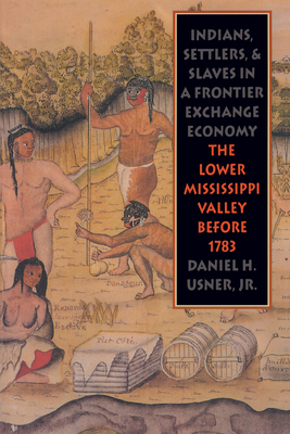 Indians, Settlers, and Slaves in a Frontier Exchange Economy: The Lower Mississippi Valley Before 1783 - Usner, Daniel H