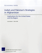 India's and Pakistan's Strategies in Afghanistan: Implications for the United States and the Region