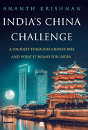 India's China Challenge: A Journey through China's Rise and What It Means for India