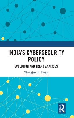 India's Cybersecurity Policy: Evolution and Trend Analyses - Singh, Thangjam K