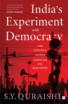 India's Experiment with Democracy: The Life of a Nation Through Its Elections - Quraishi, S.Y.