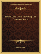 India's Love Lyrics Including The Garden of Kama