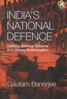 India's National Defence: Defining Defence Reforms and Military Modernisation - Banerjee, Gautam