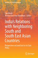 India's Relations with Neighboring South and South East Asian countries: Perspectives on Look East to Act East policy
