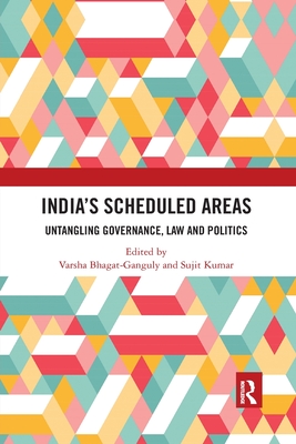 India's Scheduled Areas: Untangling Governance, Law and Politics - Bhagat-Ganguly, Varsha (Editor), and Kumar, Sujit (Editor)