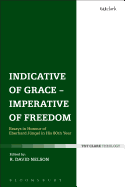 Indicative of Grace - Imperative of Freedom: Essays in Honour of Eberhard Jungel in His 80th Year