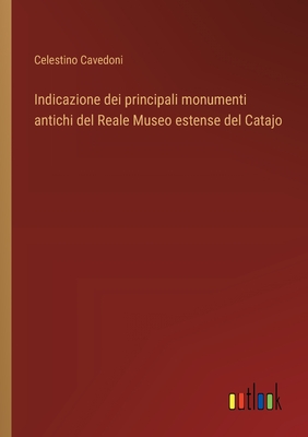 Indicazione dei principali monumenti antichi del Reale Museo estense del Catajo - Cavedoni, Celestino