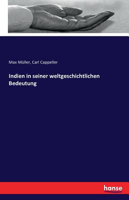 Indien in seiner weltgeschichtlichen Bedeutung - Mller, Max, and Cappeller, Carl