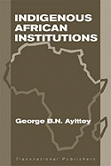 Indigenous African Institutions - Ayittey, George B N