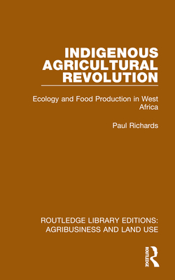 Indigenous Agricultural Revolution: Ecology and Food Production in West Africa - Richards, Paul