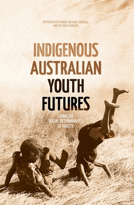 Indigenous Australian Youth Futures: Living the Social Determinants of Health - Burbank, Victoria (Editor), and Chenhall, Richard (Editor), and Senior, Kate (Editor)