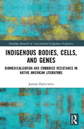 Indigenous Bodies, Cells, and Genes: Biomedicalization and Embodied Resistance in Native American Literature