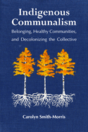 Indigenous Communalism: Belonging, Healthy Communities, and Decolonizing the Collective