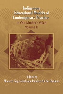 Indigenous Educational Models for Contemporary Practice: In Our Mother's Voice, Volume II - Benham, Maenette Kape'ahiokalani Padeke (Editor)