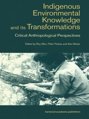 Indigenous Enviromental Knowledge and its Transformations: Critical Anthropological Perspectives - Bicker, Alan (Editor), and Ellen, Roy (Editor), and Parkes, Peter (Editor)