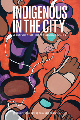 Indigenous in the City: Contemporary Identities and Cultural Innovation - Peters, Evelyn (Editor)