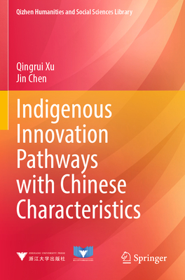 Indigenous Innovation Pathways with Chinese Characteristics - Xu, Qingrui, and Chen, Jin