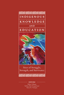 Indigenous Knowledge and Education: Sites of Struggle, Strength, and Survivance