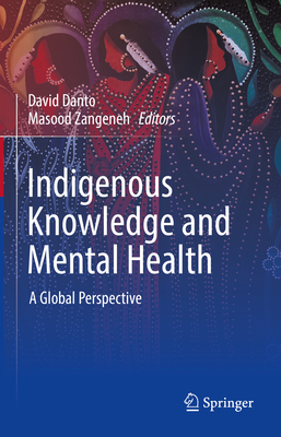 Indigenous Knowledge and Mental Health: A Global Perspective - Danto, David (Editor), and Zangeneh, Masood (Editor)