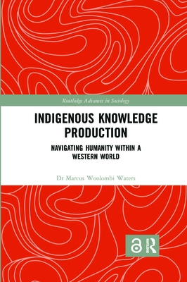 Indigenous Knowledge Production: Navigating Humanity within a Western World - Woolombi Waters, Marcus