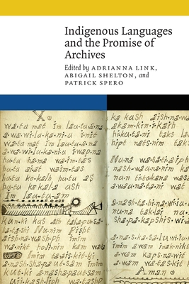 Indigenous Languages and the Promise of Archives - Link, Adrianna (Editor), and Shelton, Abigail (Editor), and Spero, Patrick (Editor)