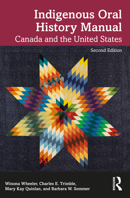 Indigenous Oral History Manual: Canada and the United States - Wheeler, Winona, and Trimble, Charles E, and Quinlan, Mary Kay