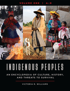 Indigenous Peoples: An Encyclopedia of Culture, History, and Threats to Survival