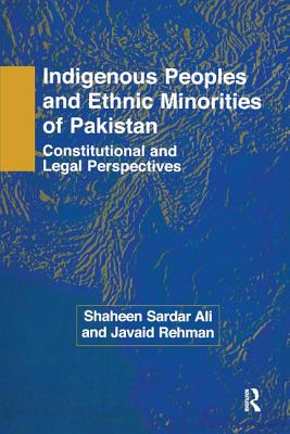 Indigenous Peoples and Ethnic Minorities of Pakistan: Constitutional and Legal Perspectives - Ali, Shaheen Sardar, and Rehman, Javaid