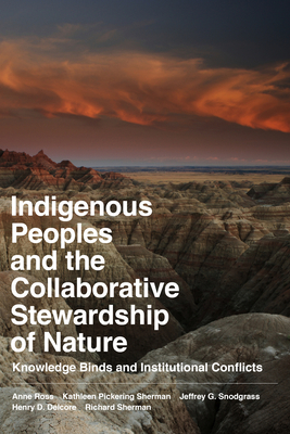 Indigenous Peoples and the Collaborative Stewardship of Nature: Knowledge Binds and Institutional Conflicts - Ross, Anne, and Sherman, Kathleen Pickering, and Snodgrass, Jeffrey G