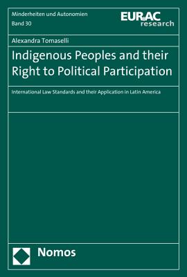 Indigenous Peoples and Their Right to Political Participation: International Law Standards and Their Application in Latin America - Tomaselli, Alexandra